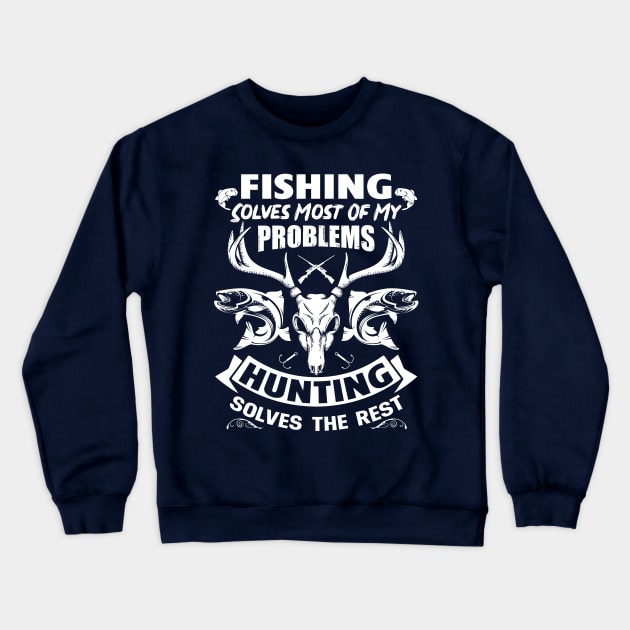 Fishing Solves Most of My Problems, Hunting Solves the Rest Crewneck Sweatshirt by Mystik Media LLC